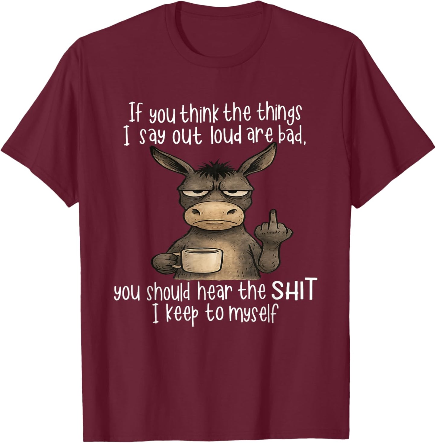 If You Think The Things I Say Out Loud are Bad You Should T-Shirt - T-Shirt | Maroon