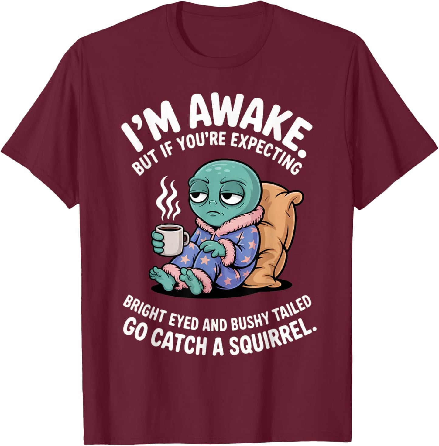 I'm Awake But If You're Expecting Bright Eyed Funny Alien T-Shirt - T-Shirt | Maroon