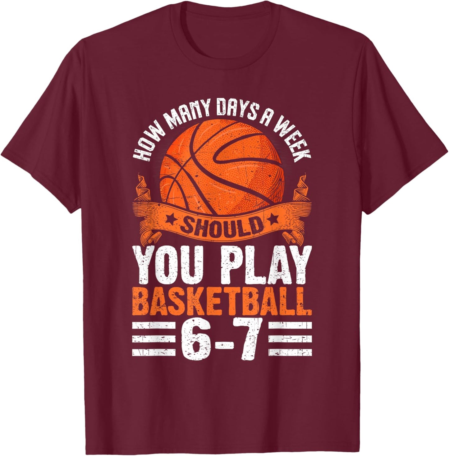 How Many Days A Week Should You Play Basketball 6-7 T-Shirt - T-Shirt | Maroon