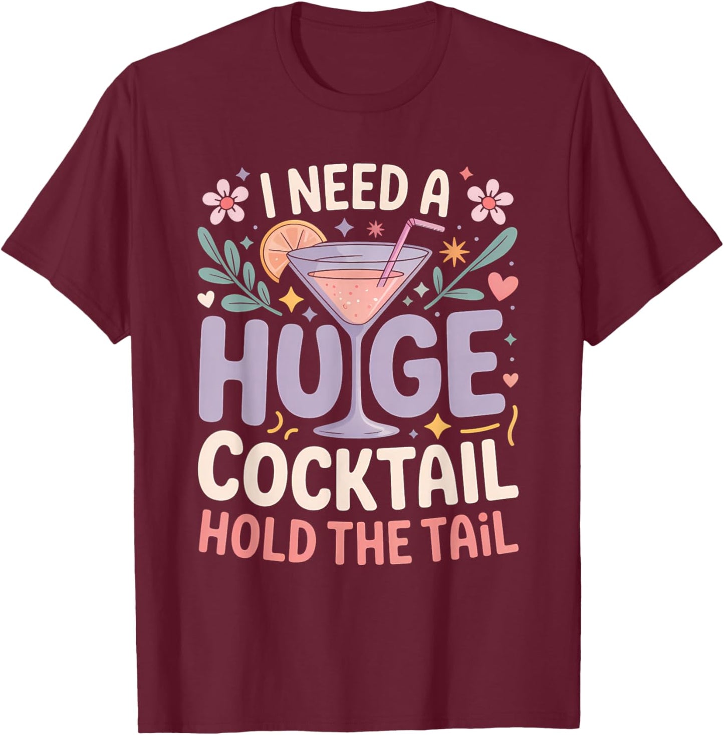 I Need A Huge Cocktail Funny Adult Humor Party Cocktail T-Shirt - T-Shirt | Maroon