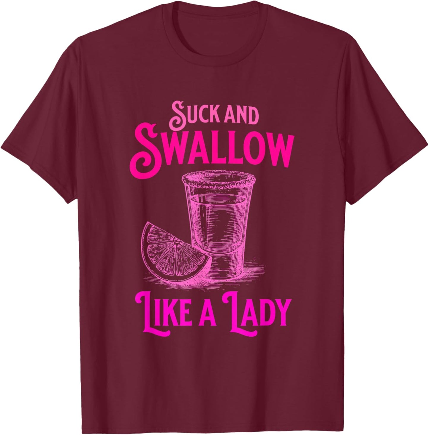 Suck and Swallow Like A Lady T-Shirt - T-Shirt | Maroon