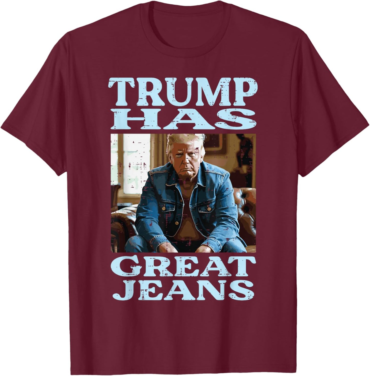 Trump Has Great Jeans Funny Saying Meme Humor Men Women T-Shirt - T-Shirt | Maroon