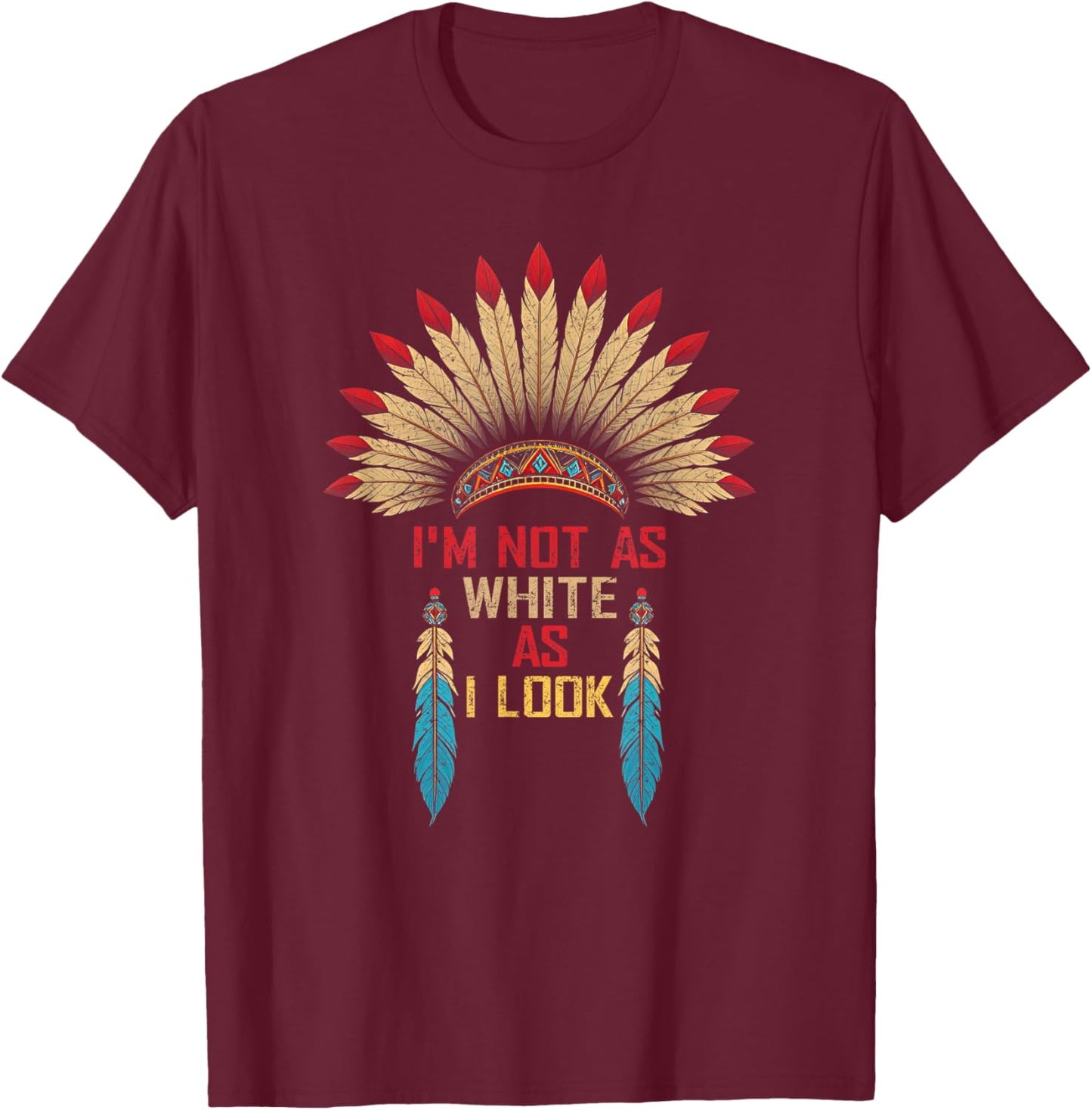 I'm Not As White As I Look, Native Indian American Day T-Shirt - T-Shirt | Maroon