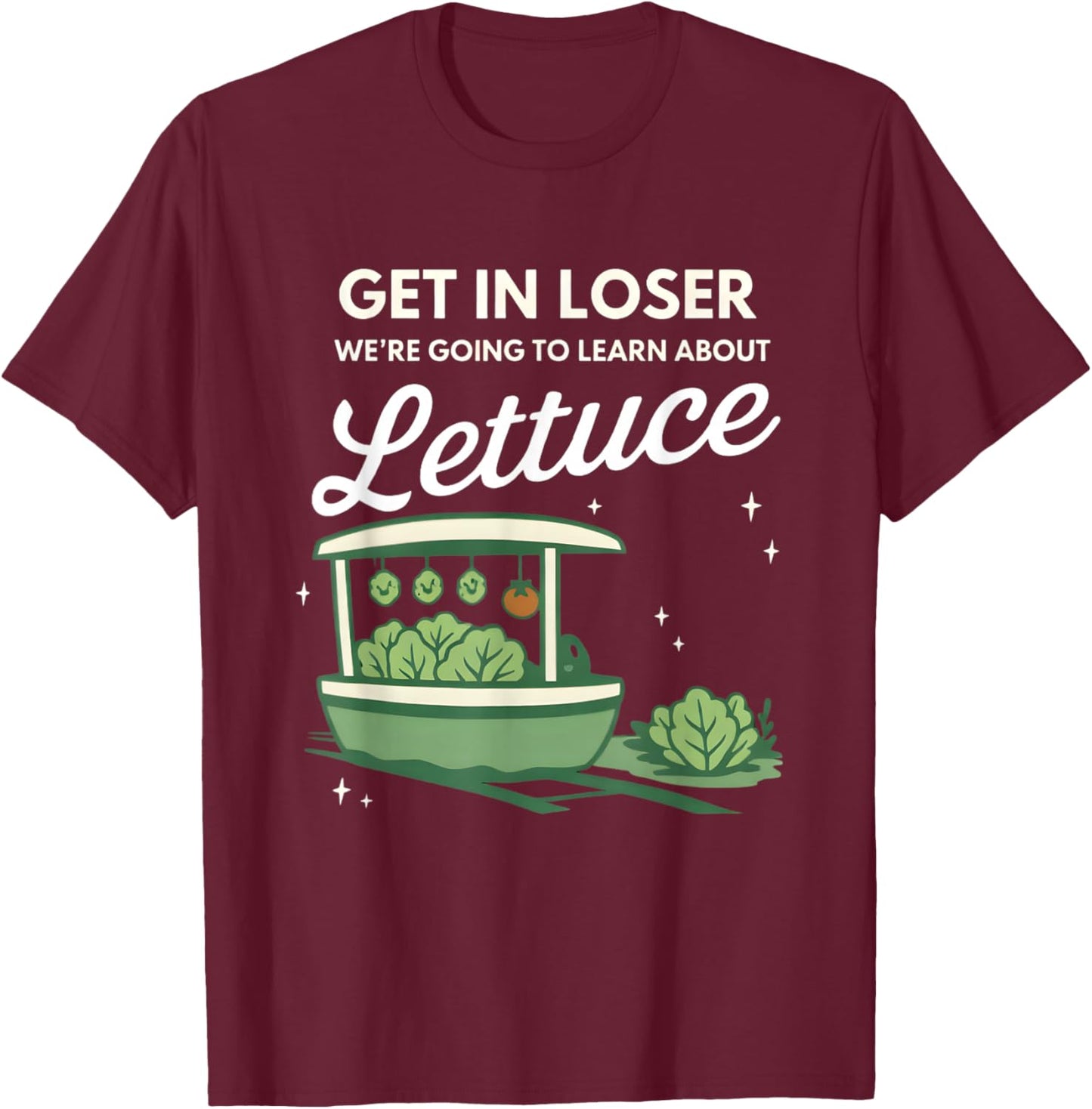 Get in Loser We're Going to Learn About The Gildan Lettuce T-Shirt - T-Shirt | Maroon