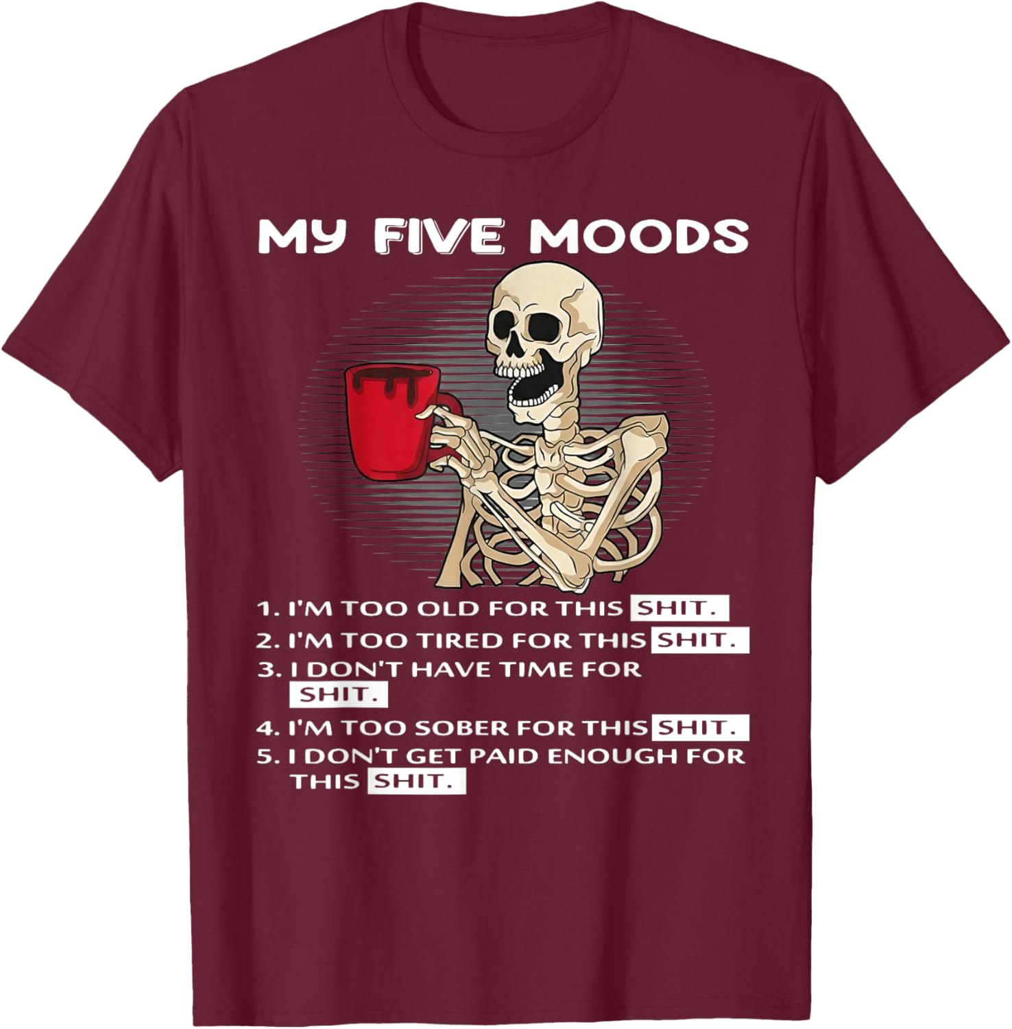 Skeleton My Five Moods 1. I'm Too Old for This Shit T-Shirt - T-Shirt | Maroon