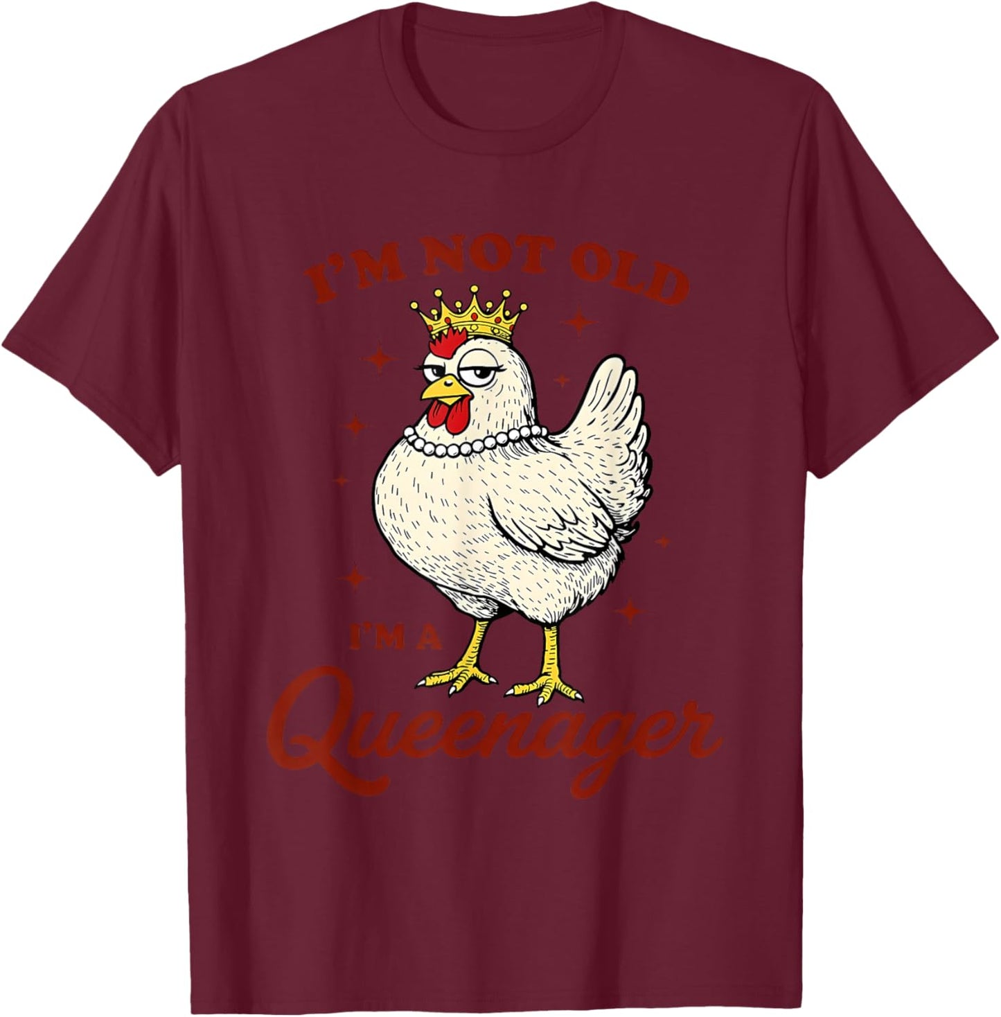 Chicken I'm Not Old I'm A Queenager T-Shirt - T-Shirt | Maroon