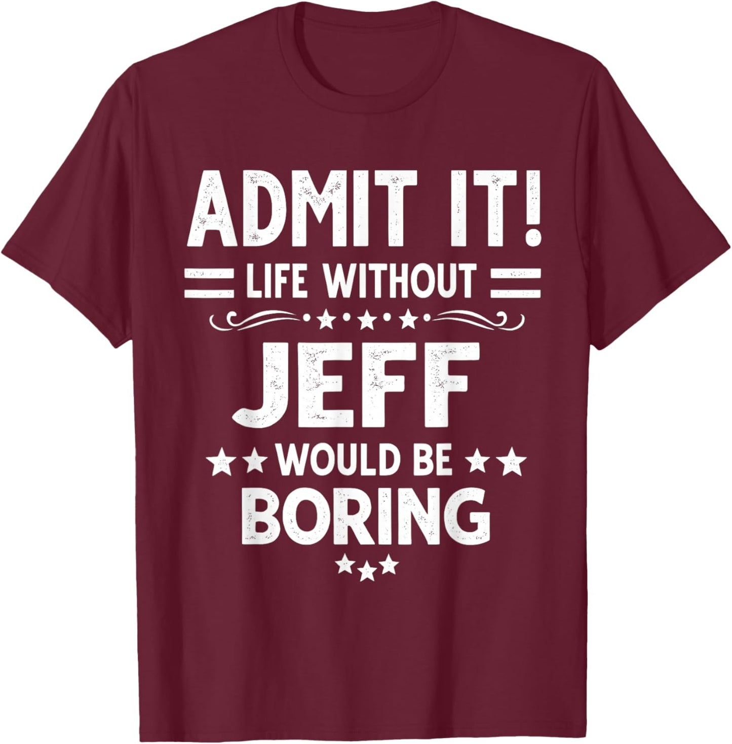 Admit It Life Without Jeff Would Be Boring Funny Saying T-Shirt - T-Shirt | Maroon