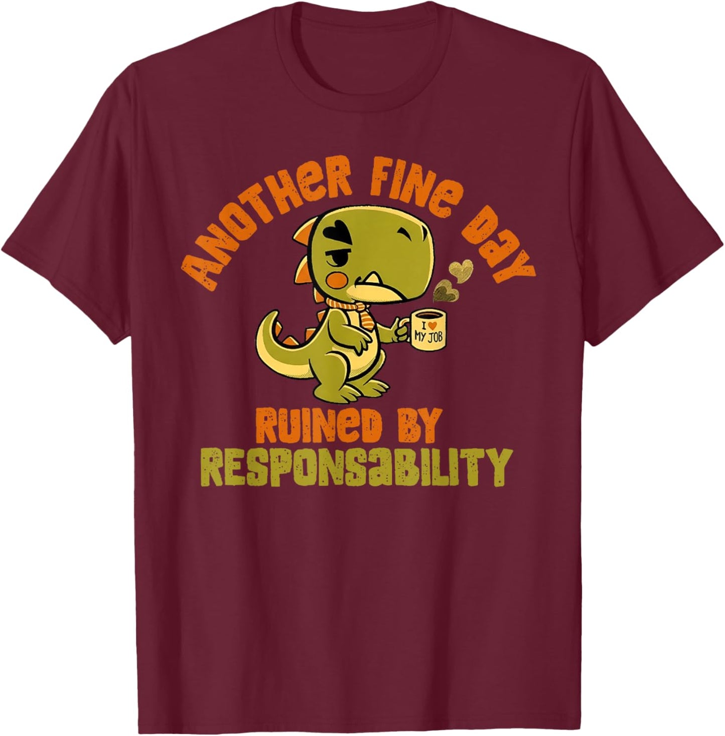 Dinosaur Another Fine Day Ruined by Responsibility T-Shirt - T-Shirt | Maroon