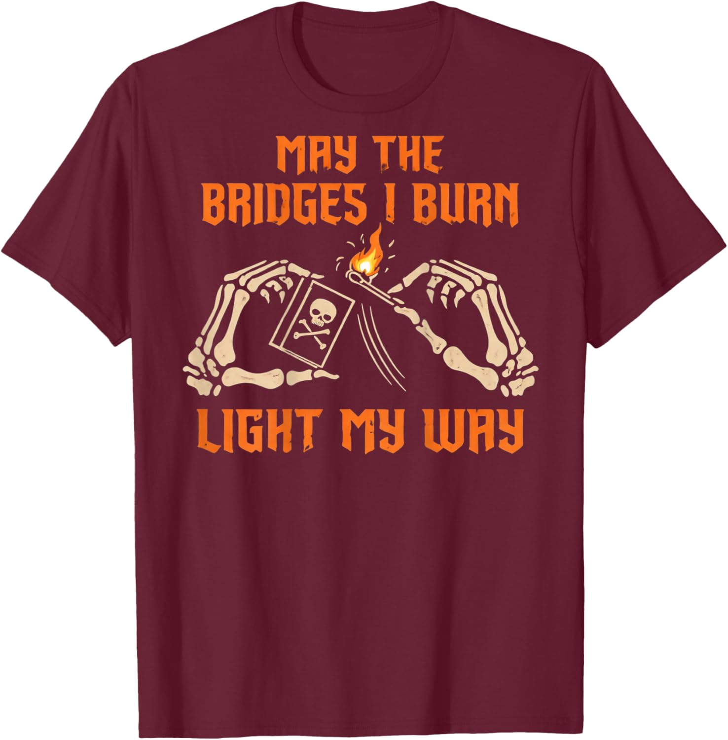 May The Bridges I Burn Light My Way Shirt T-Shirt - T-Shirt | Maroon