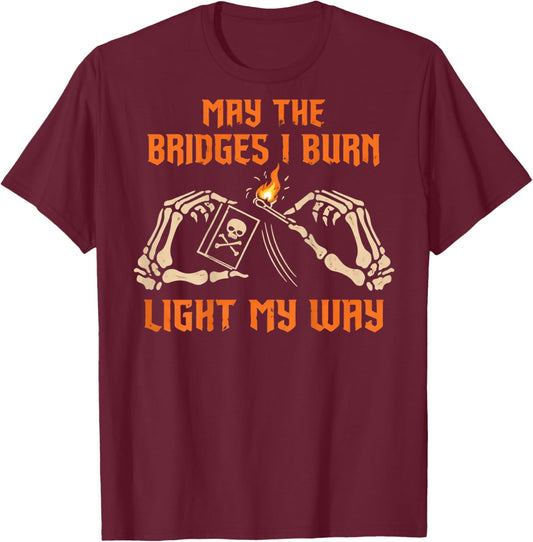 May The Bridges I Burn Light My Way Shirt T-Shirt - T-Shirt | Maroon