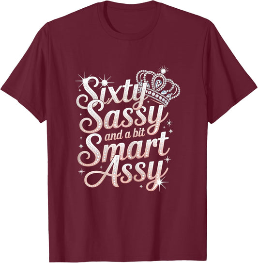 Sixty Sassy and Bit Smart Assy Bday T-Shirt - T-Shirt | Maroon