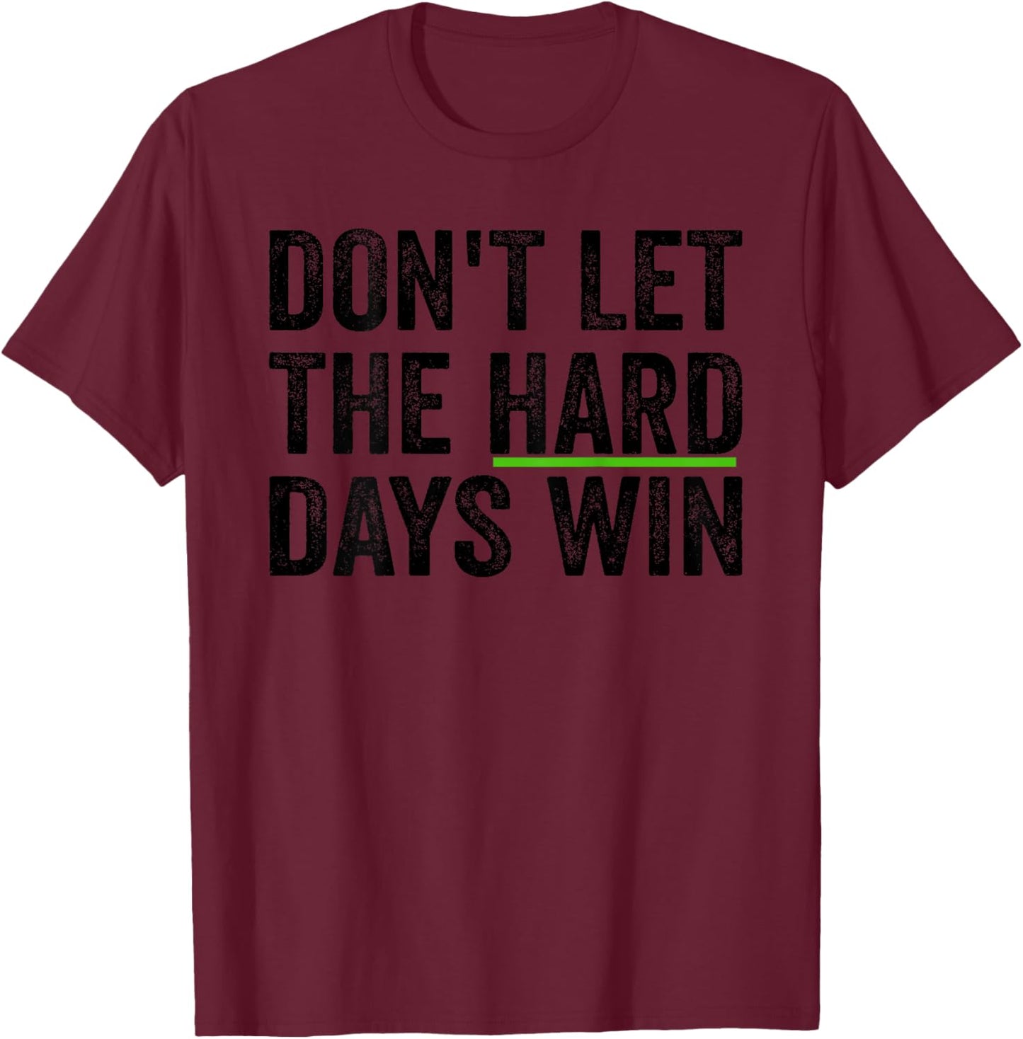 Don't Let The Hard Days Win Inspirational Motivational Quote T-Shirt - T-Shirt | Maroon