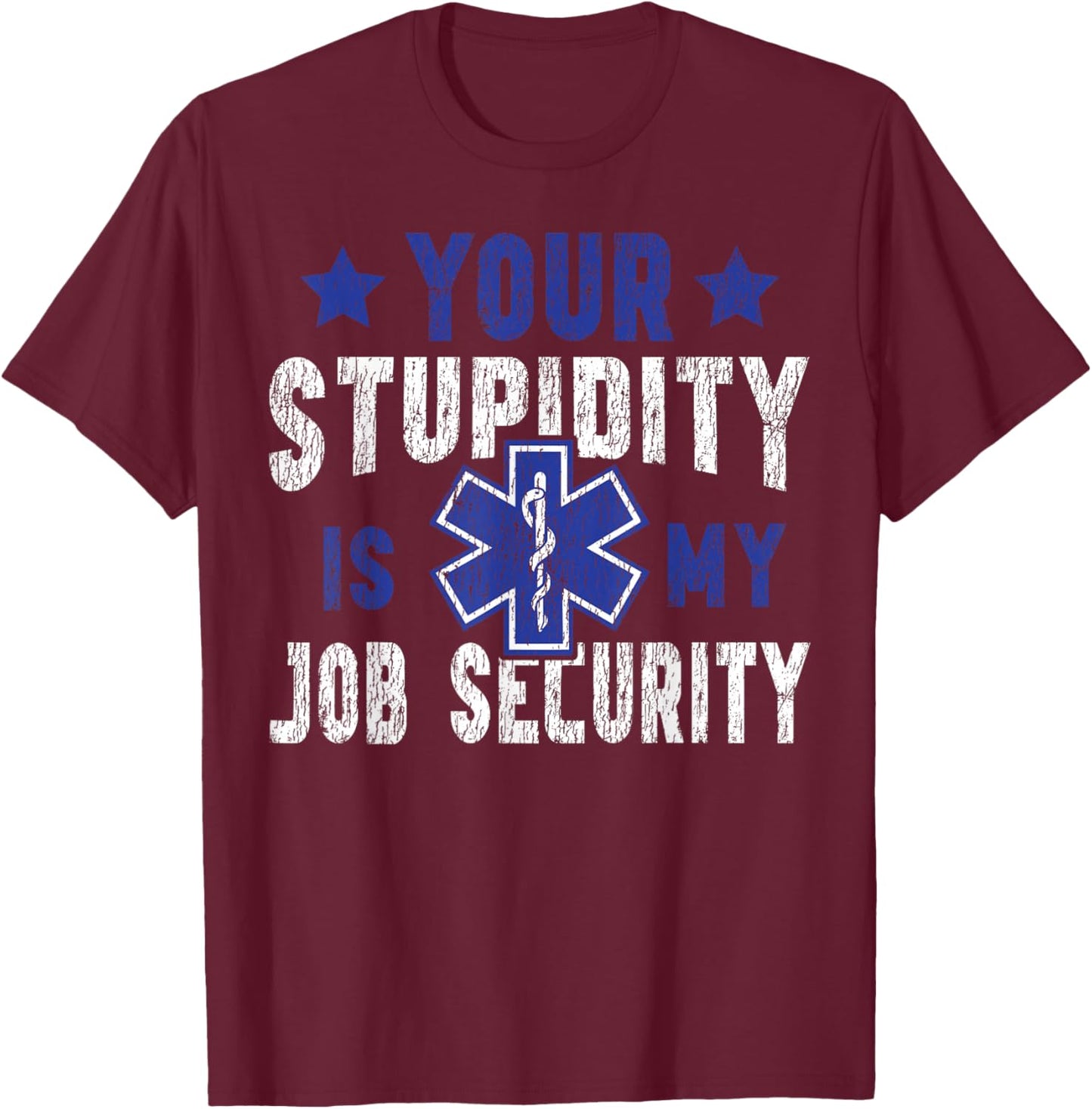 EMT EMS Paramedic AMR Sarcastic Your Stupidity is My Job T-Shirt - T-Shirt | Maroon