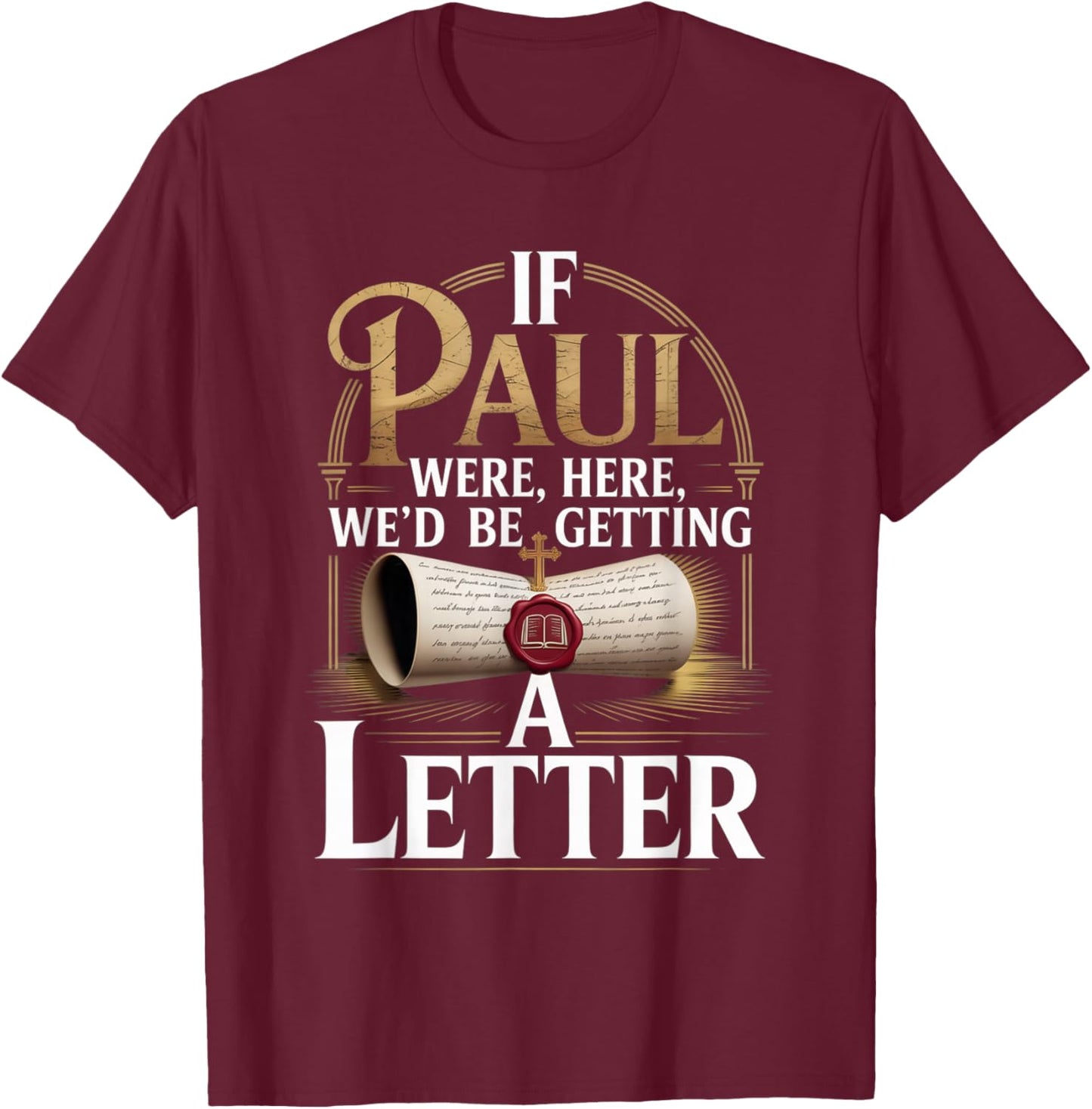 If Paul were Here We'd Be Getting A Letter Faith Quote T-Shirt - T-Shirt | Maroon