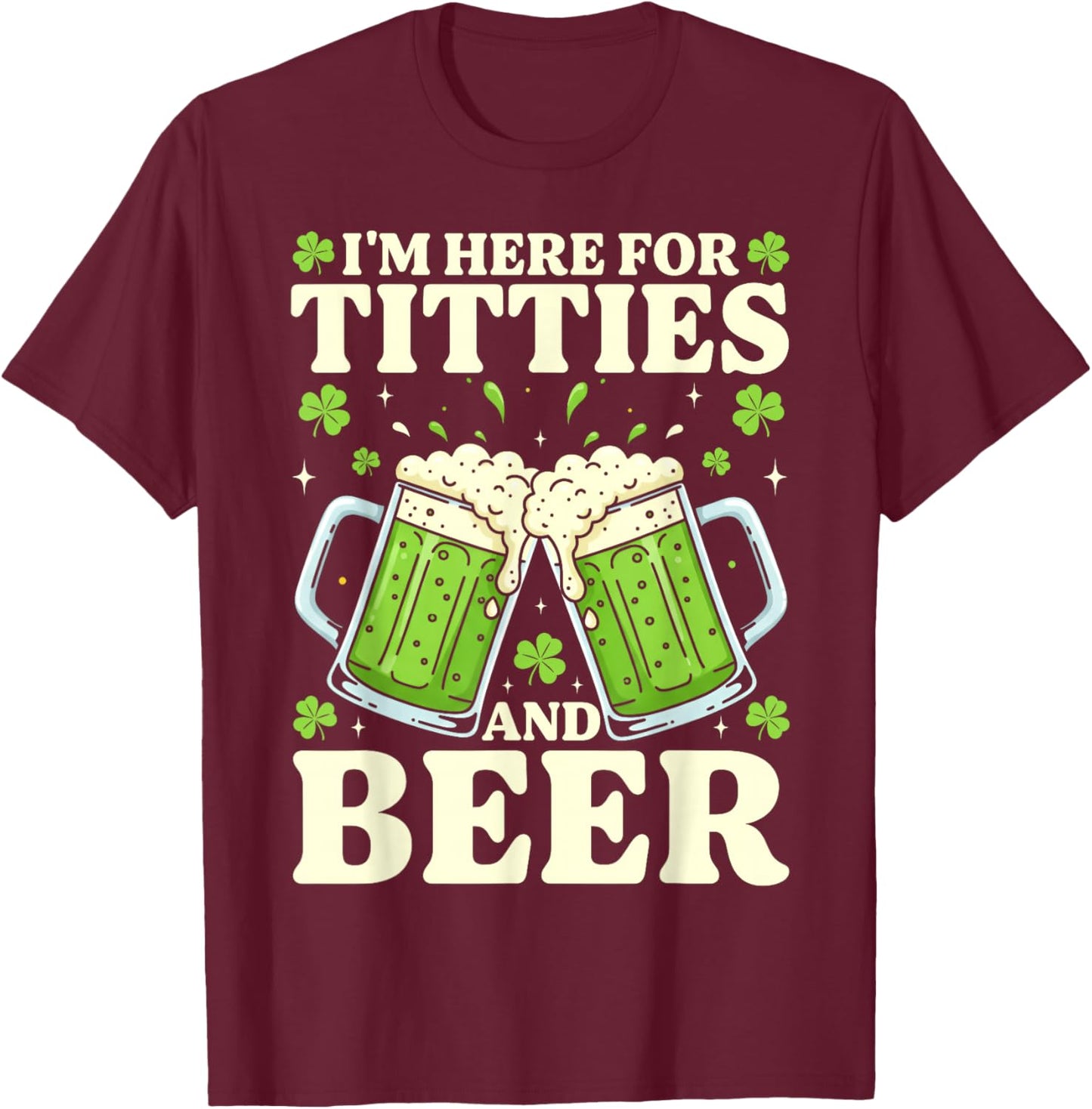 I'm Here for Titties and Beer Inappropriate Funny St Patrick T-Shirt - T-Shirt | Maroon