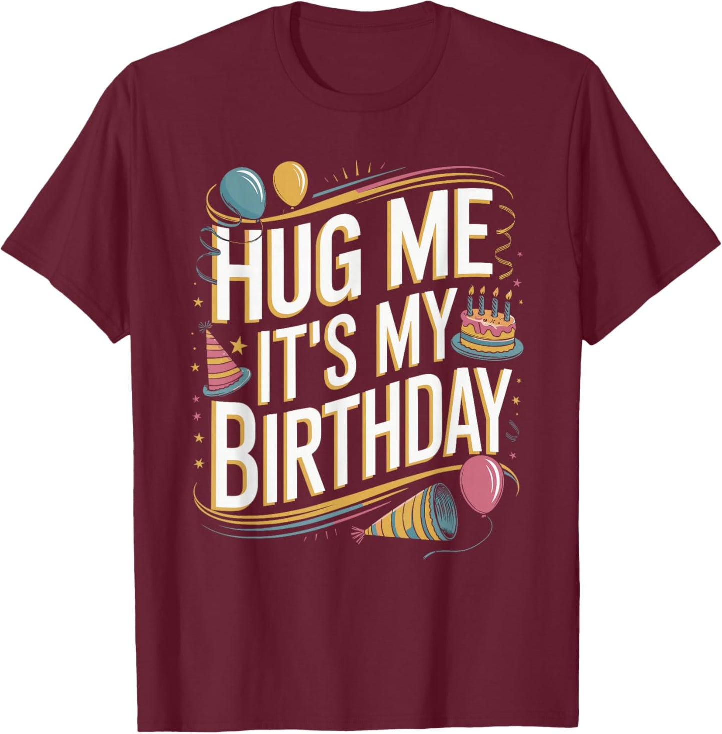 Hug Me It's My Birthday Funny Quote T-Shirt - T-Shirt | Maroon