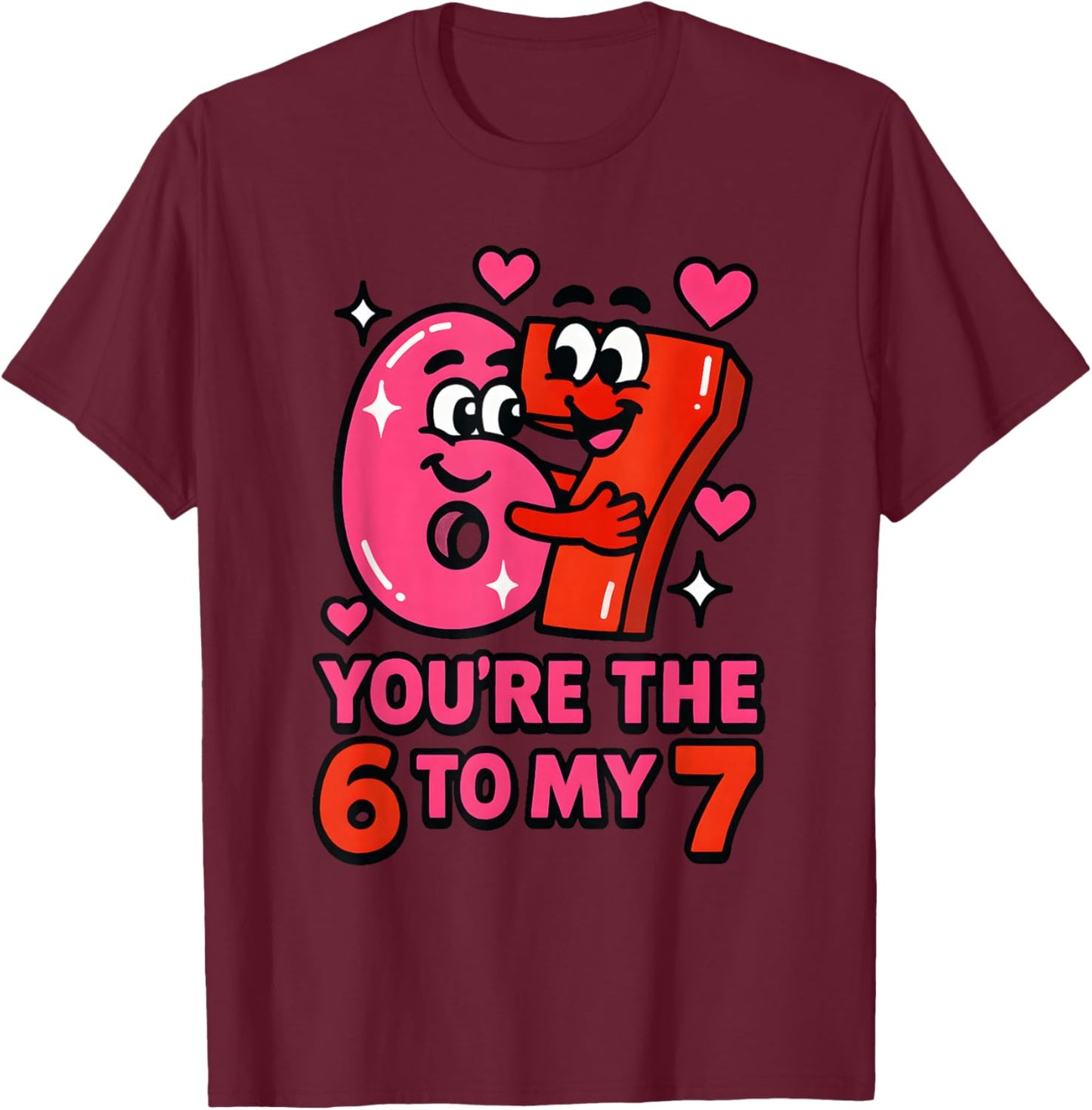 Funny Valentines Day You're The Six to My Seven 6-7 Meme 67 T-Shirt - T-Shirt | Maroon