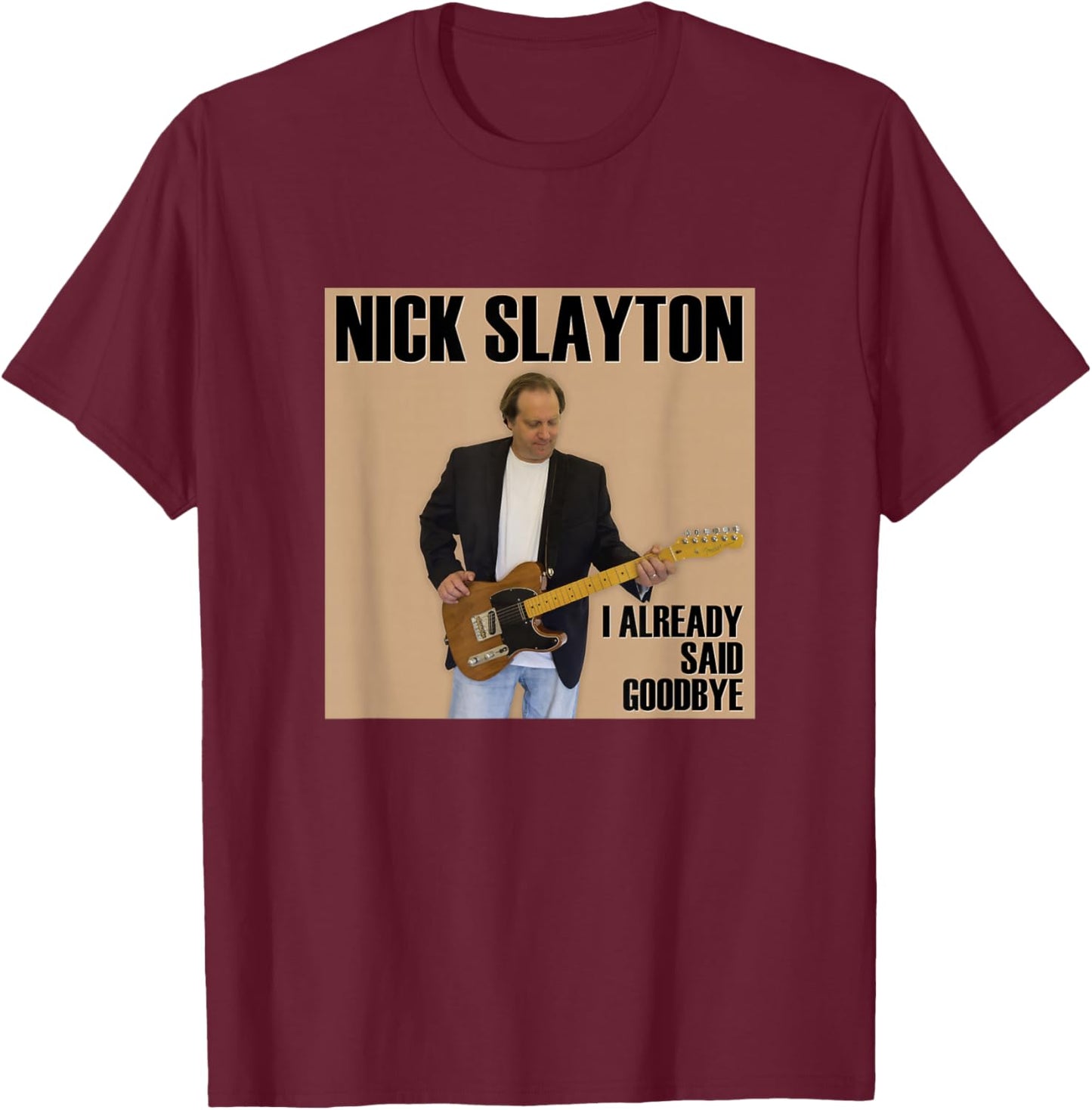 Nick Slayton - I Already Said Goodbye T-Shirt - T-Shirt | Maroon