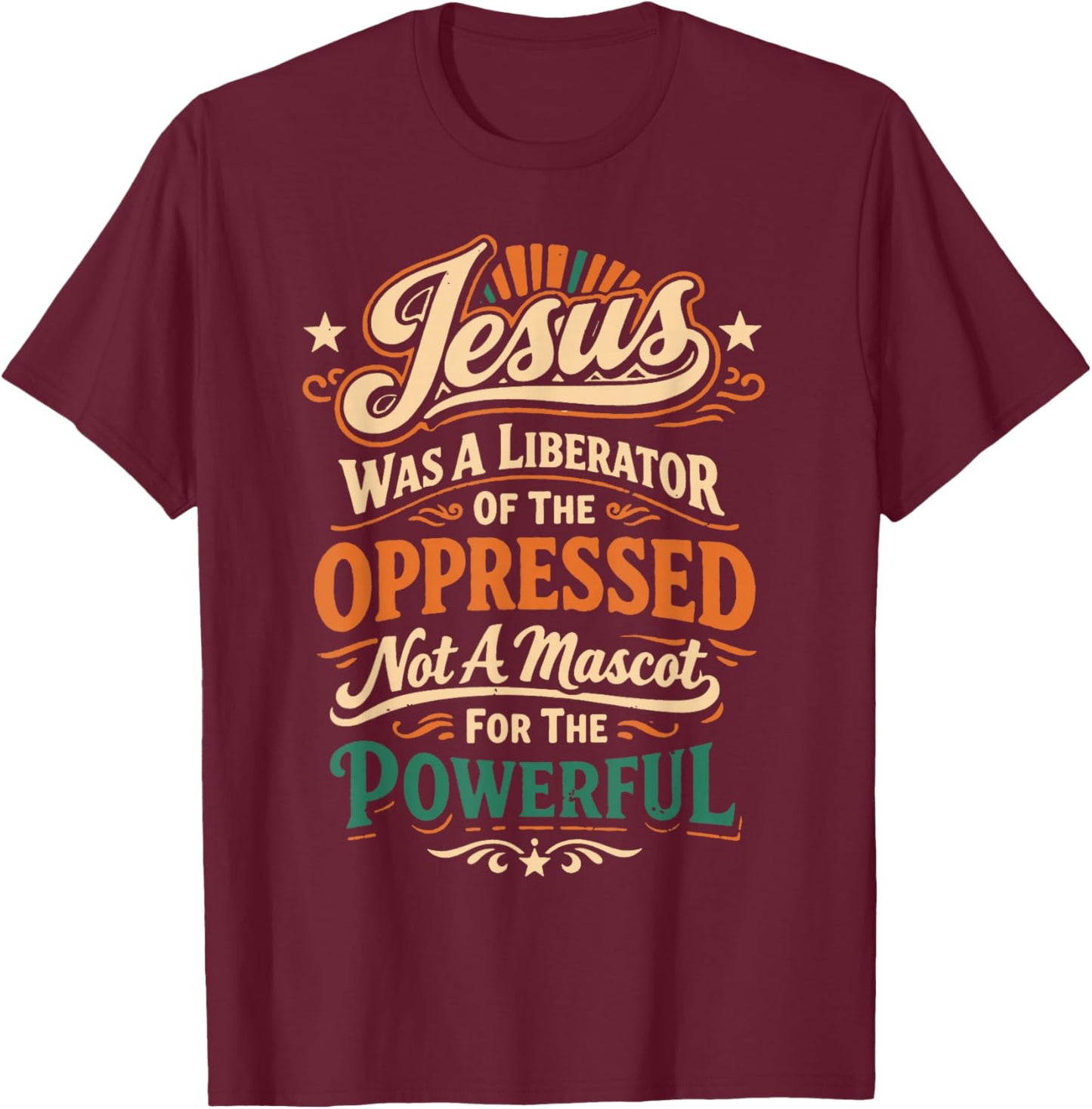 Jesus was A Liberator of The Oppressed Not A Mascot for The T-Shirt - T-Shirt | Maroon