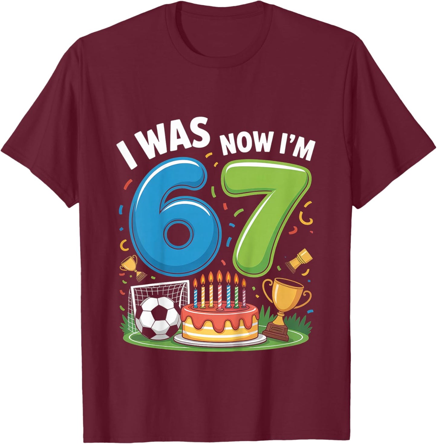 I was 6 Now I’m 7 Soccer 67 T-Shirt - T-Shirt | Maroon