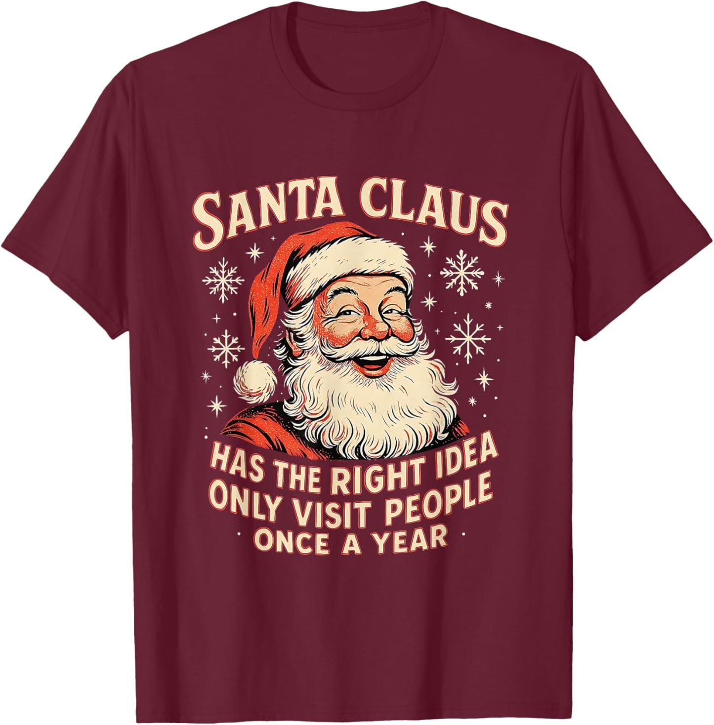 Santa Claus Has The Right Idea Visit People Once Year T-Shirt - T-Shirt | Maroon