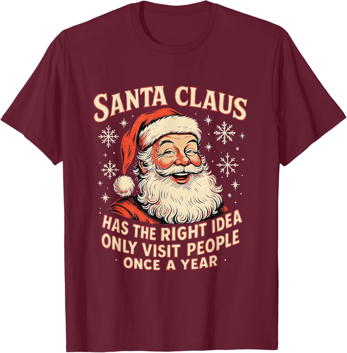 Santa Claus Has The Right Idea Visit People Once Year T-Shirt - T-Shirt | Maroon