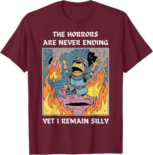 The Horrors are Never Ending Yet I Remain Silly T-Shirt - T-Shirt | Maroon