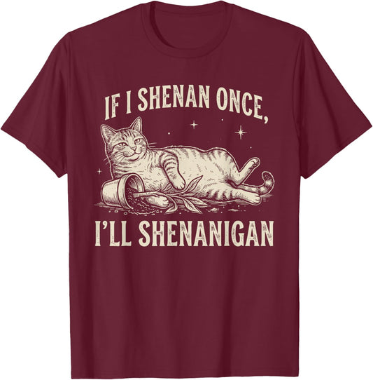 If I Shenan Once I'll Shenanigan Funny Cat T-Shirt - T-Shirt | Maroon