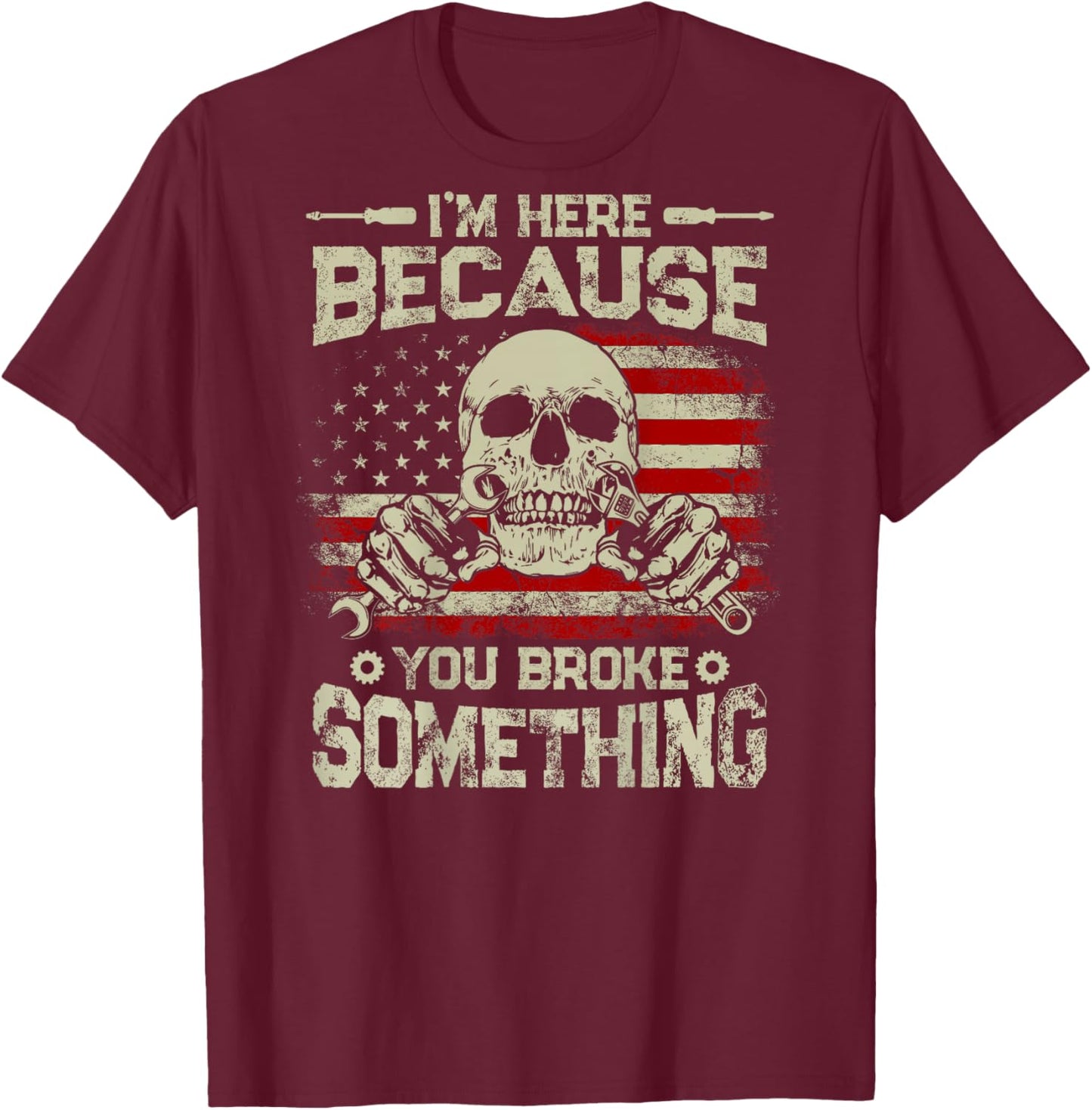 Vintage I'm Here Because You Broke Something US Flag On Back T-Shirt - T-Shirt | Maroon