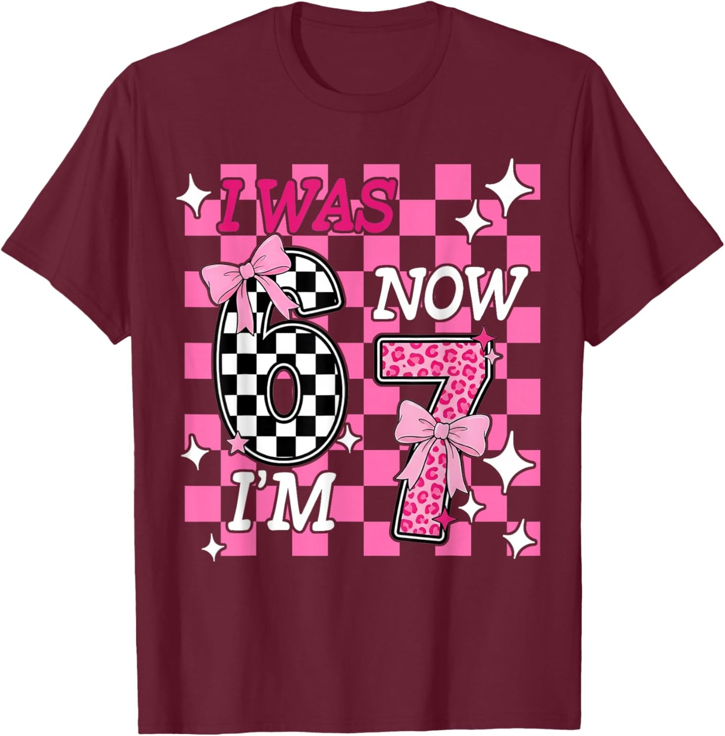 Pink Checkered I was 6 Now I'm 7 Funny 67 Birthday Girl Bows T-Shirt - T-Shirt | Maroon