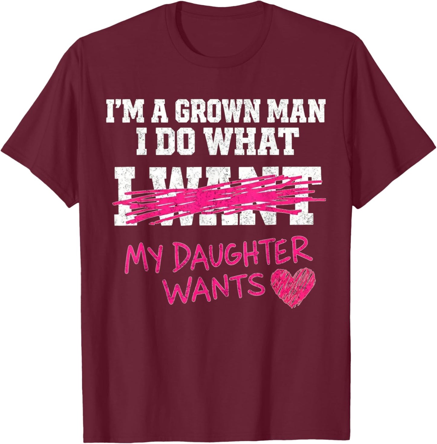 Funny Dad Father I'm A Grown Man I Do What My Daughter Wants T-Shirt - T-Shirt | Maroon