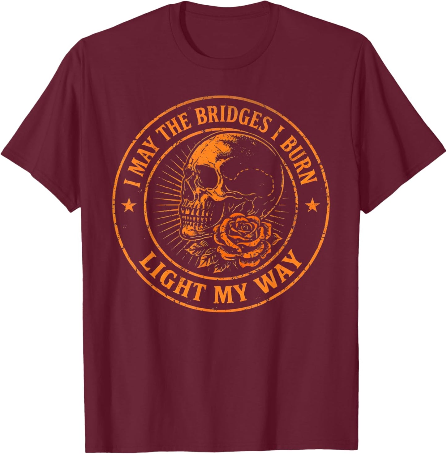 May The Bridges I Burn Light My Way Skull Dark Aesthetic T-Shirt - T-Shirt | Maroon