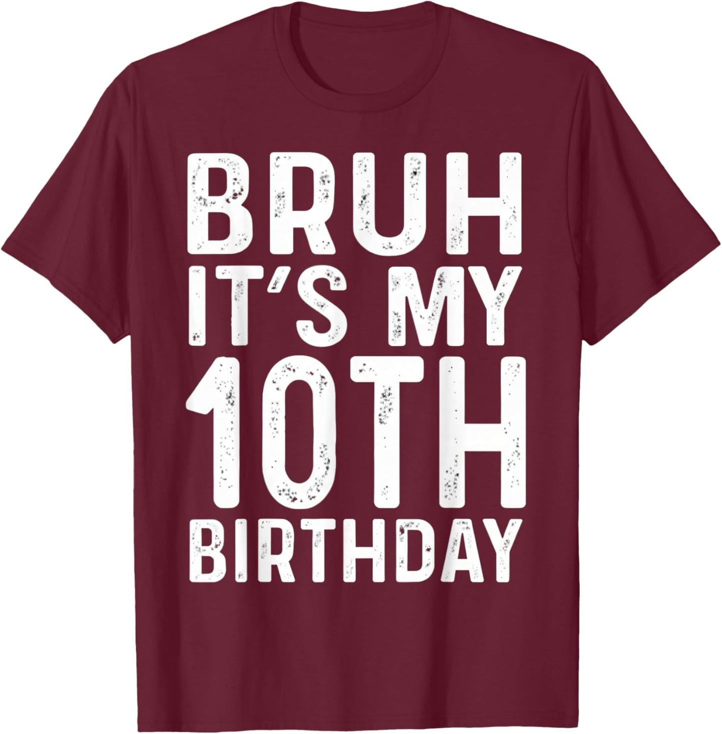 10th Birthday Boys Bruh It's My Ten Birthday 10 Years Bday T-Shirt - T-Shirt | Maroon