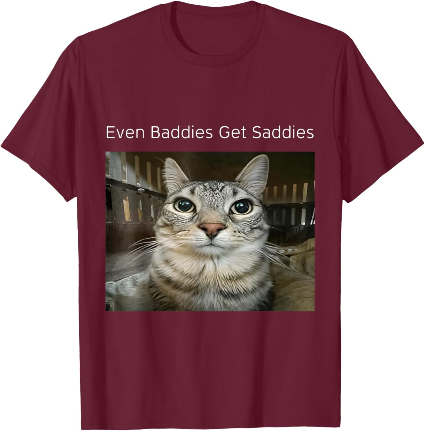 Even Baddies Get Saddies Funny Cat Meme Unhinged T-Shirt - T-Shirt | Maroon