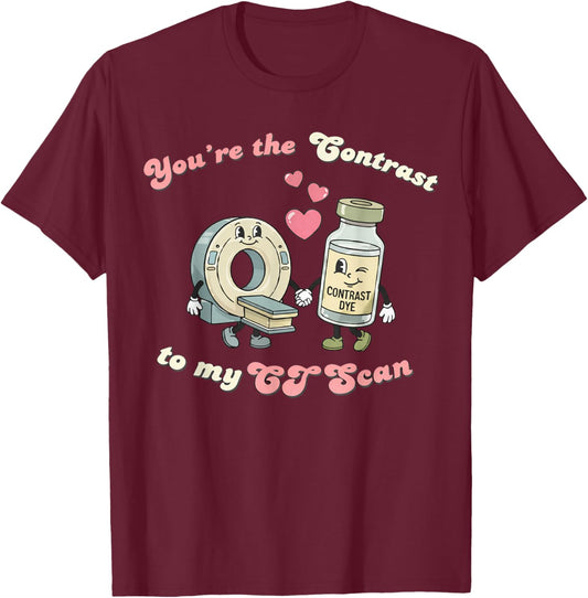 You're The Contrast to My CT Scan Radiology Valentine Nurse T-Shirt - T-Shirt | Maroon