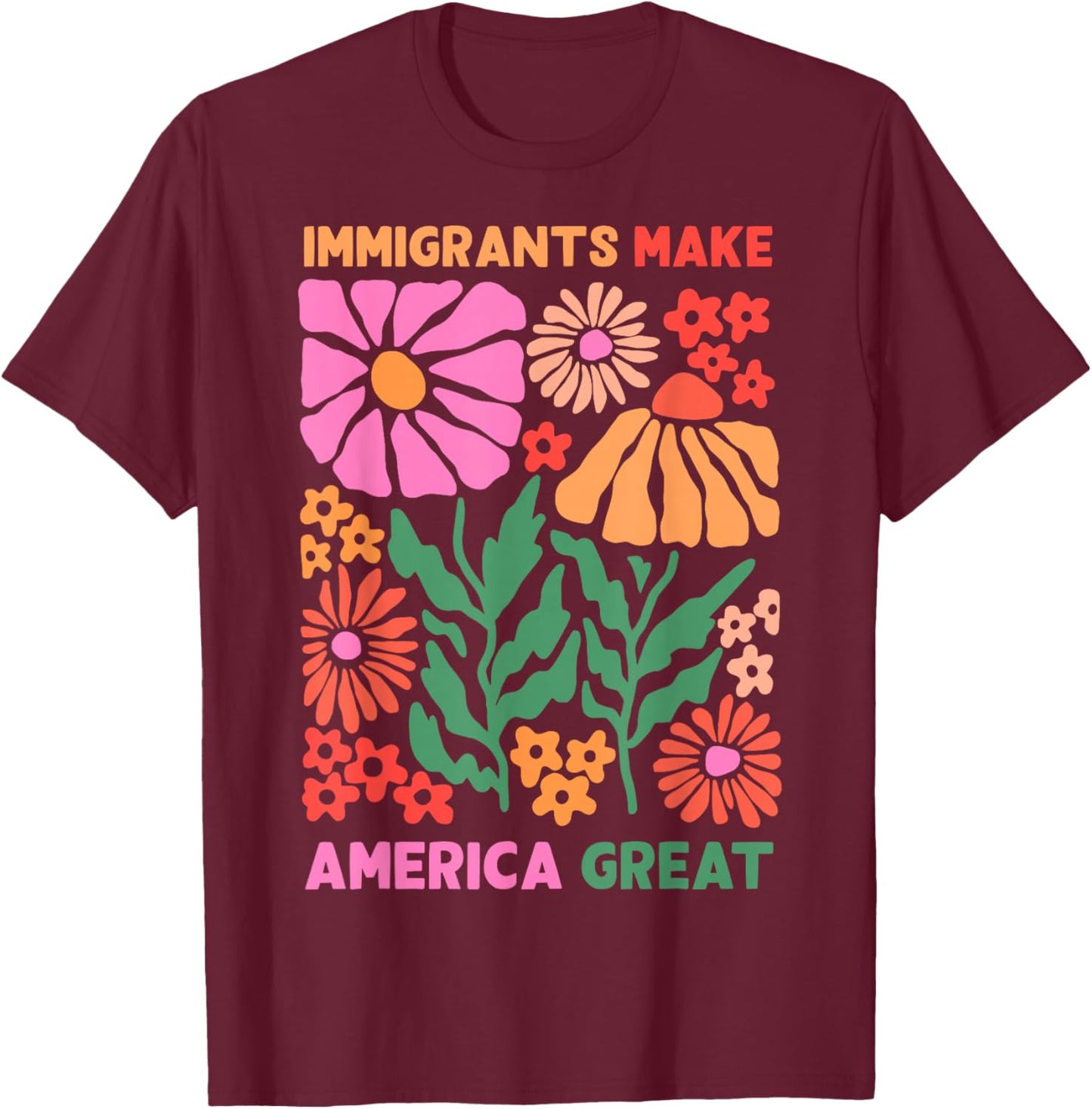 Immigrants Make America Great Human Rights Pro Immigrants T-Shirt - T-Shirt | Maroon