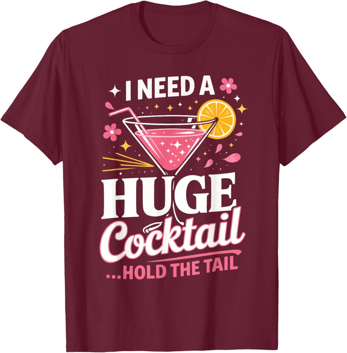 I Need A Huge Cocktail Hold The Tail Funny Quote T-Shirt - T-Shirt | Maroon