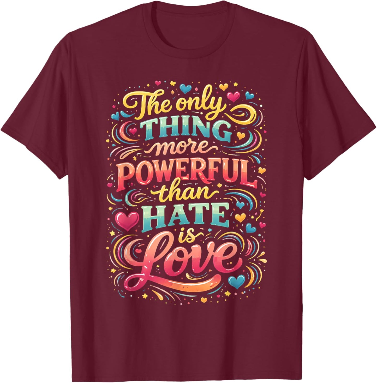The only Thing More Powerful Than Hate is Love T-Shirt - T-Shirt | Maroon
