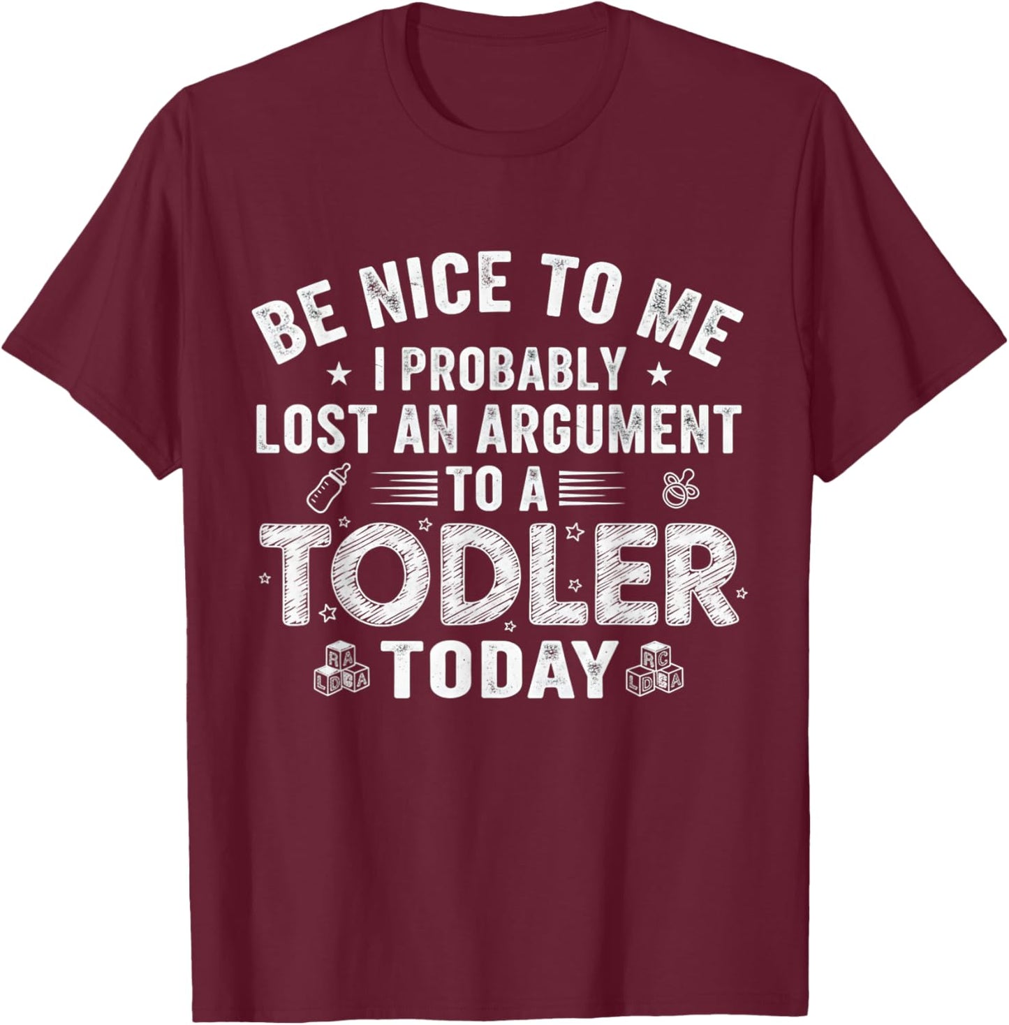 Be Nice to Me I Probably Lost an Argument with A Toddler T-Shirt - T-Shirt | Maroon