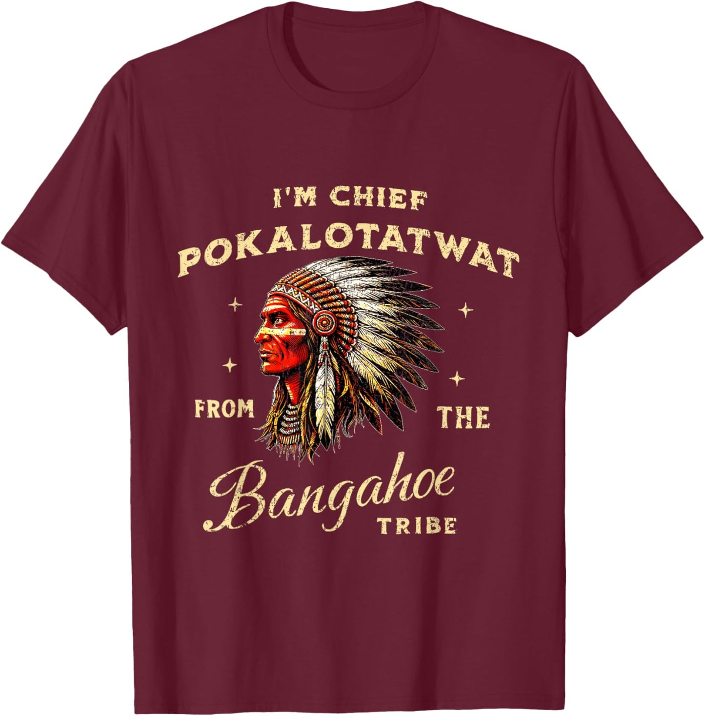 I'm Chief Pokalotatwat from The Tribe Native American Land T-Shirt - T-Shirt | Maroon