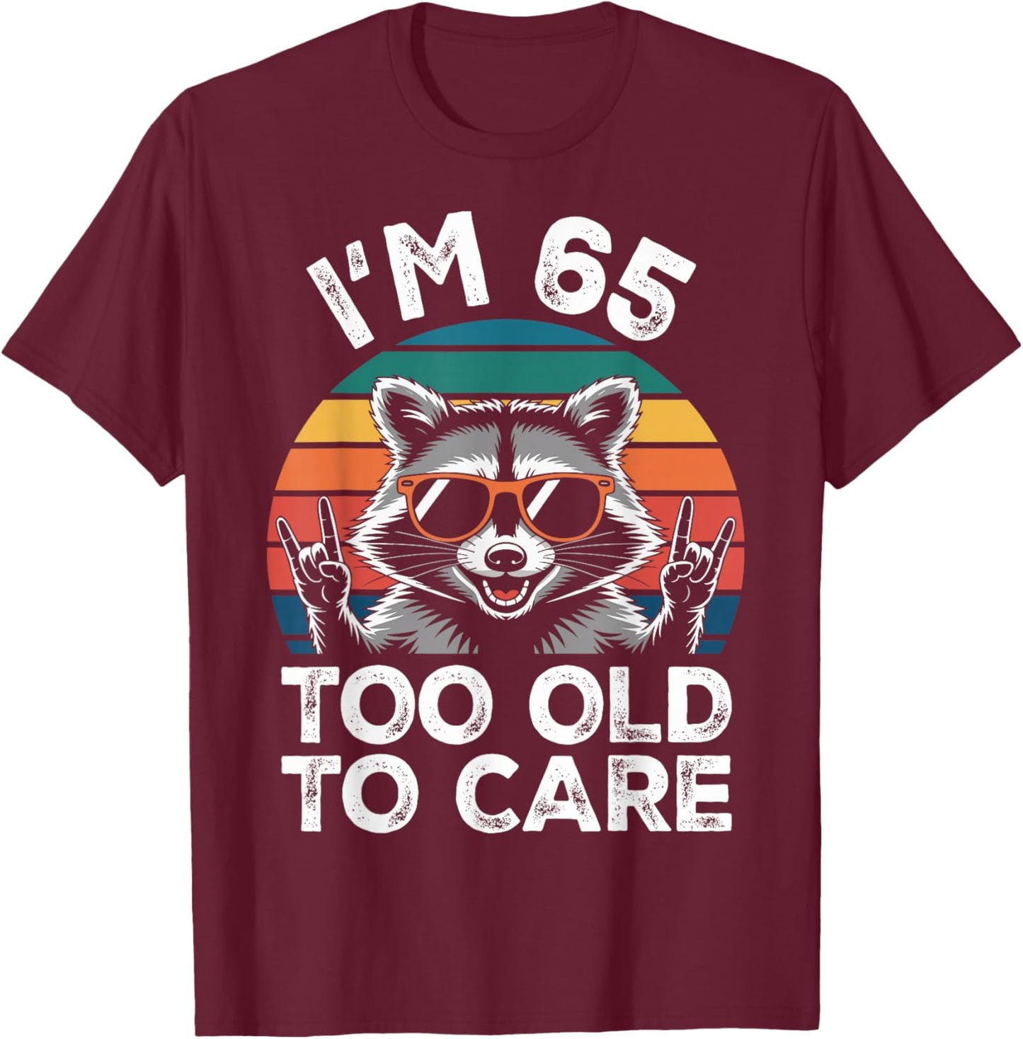 I’m 65 Too Old to Care 65 Birthday 65 Years Men Women Funny T-Shirt - T-Shirt | Maroon