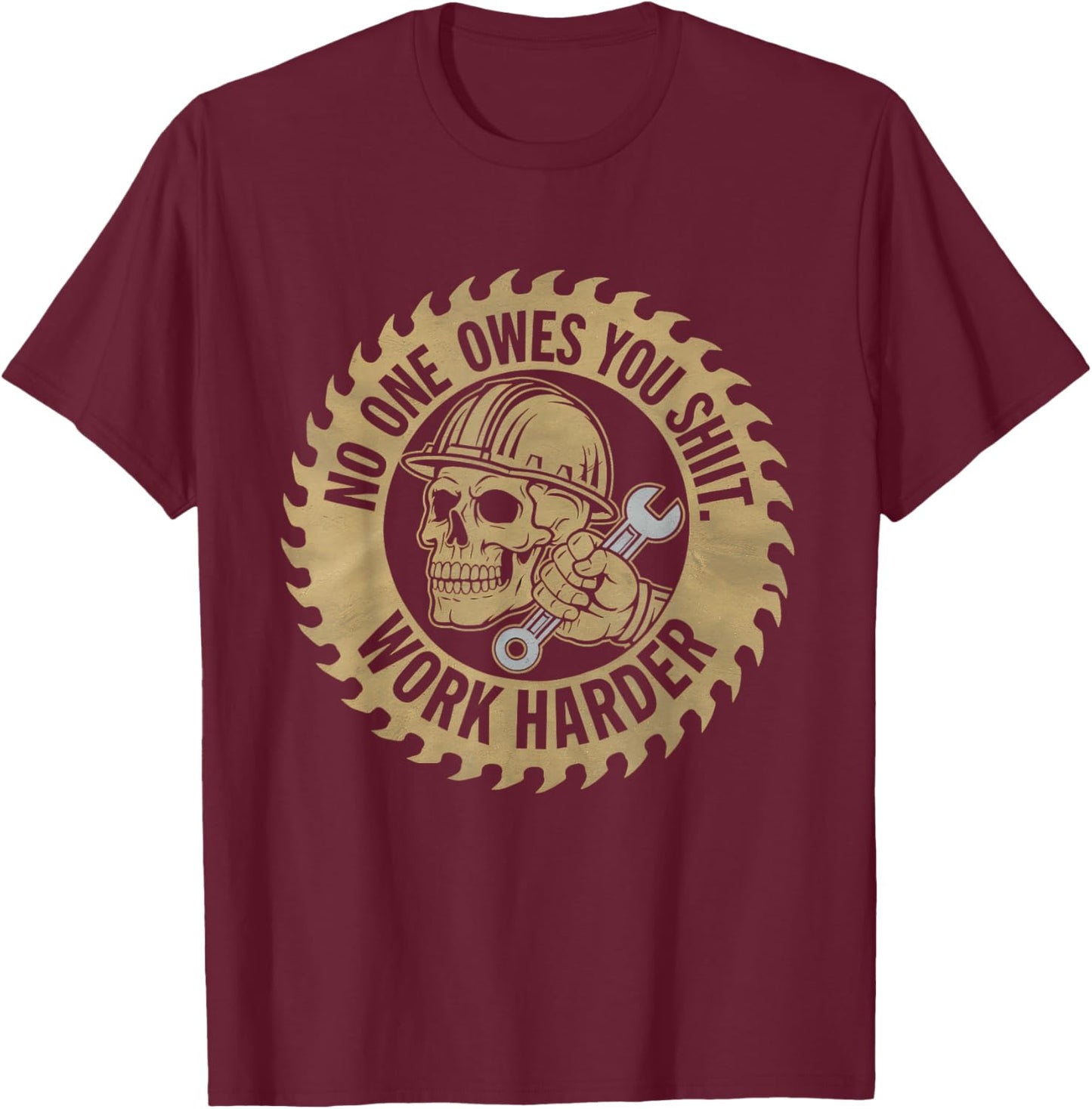 No One Owes You Sht Work Harder Hustler Worker Funny T-Shirt - T-Shirt | Maroon