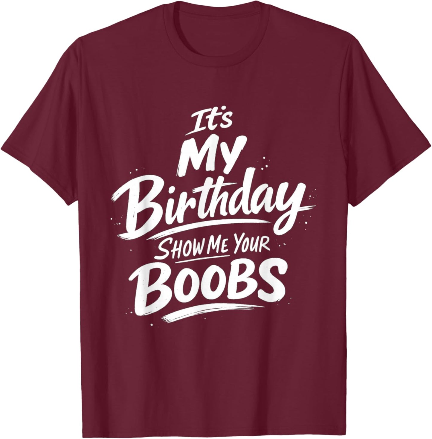 It's My Birthday Show Me Your Boobs Funny T-Shirt - T-Shirt | Maroon