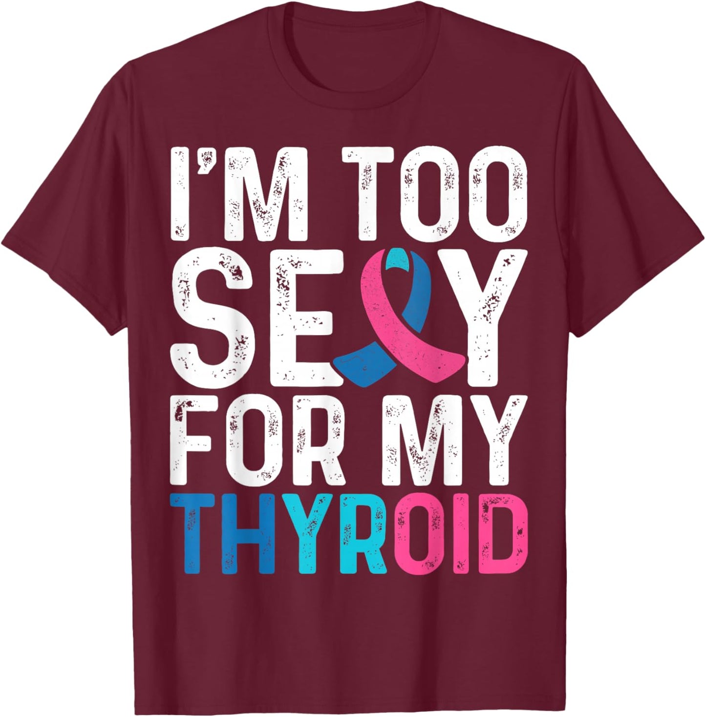 I'm Too Sexy for My Thyroid - Teal Pink Blue Thyroid Cancer T-Shirt - T-Shirt | Maroon