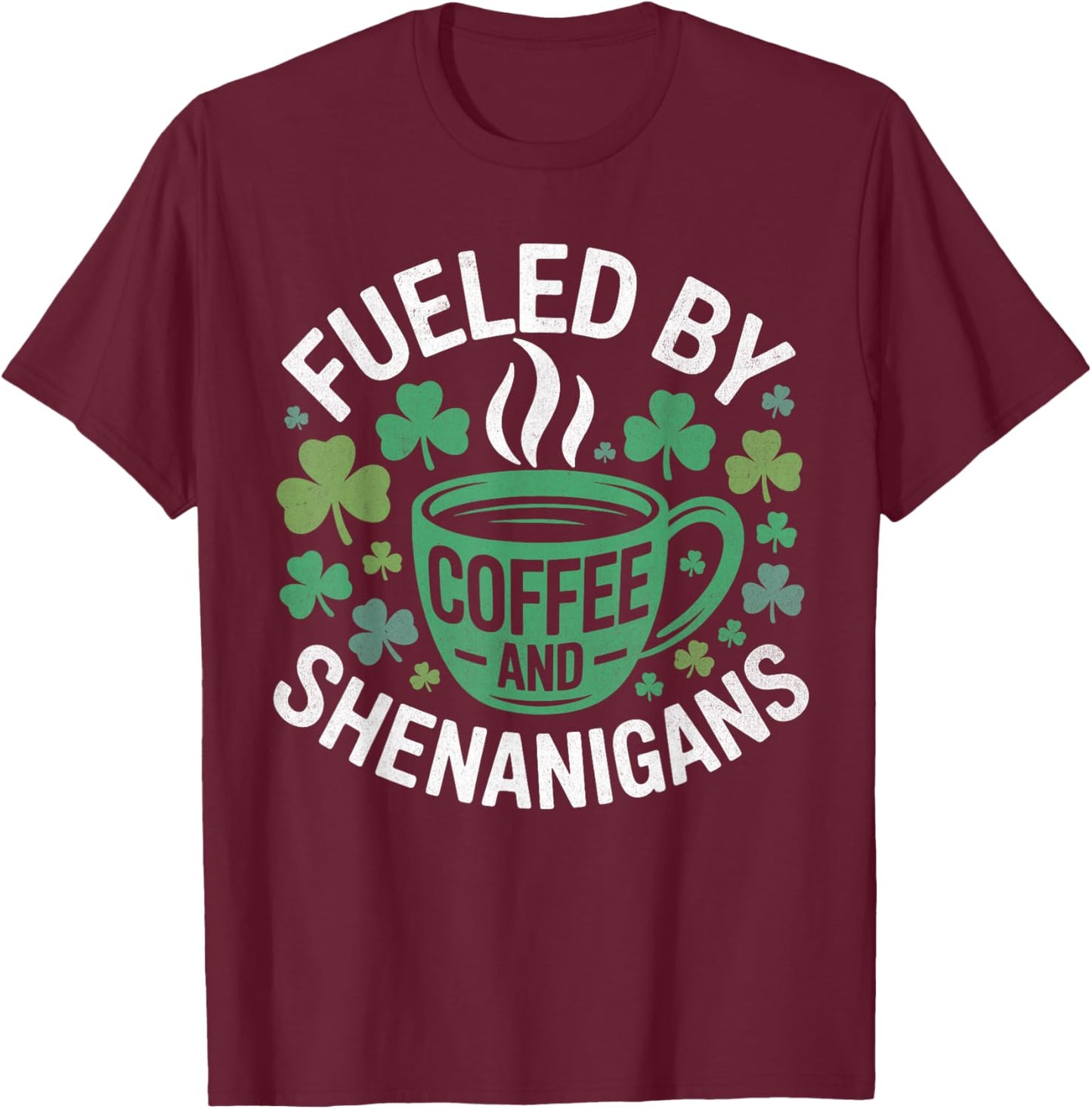 Fueled by Coffee and Shenanigans St Patricks Day Shamrock T-Shirt - T-Shirt | Maroon