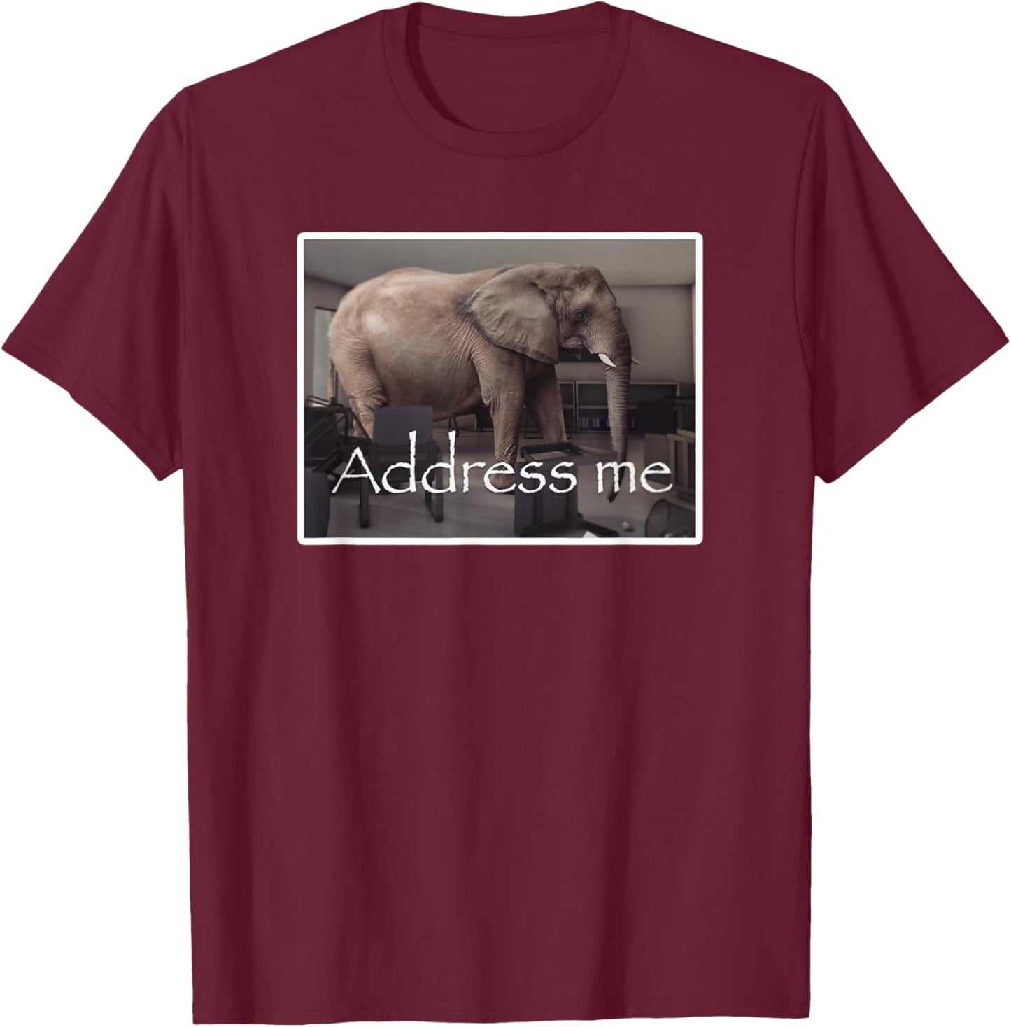 Address Me Elephant Meme T-Shirt - T-Shirt | Maroon