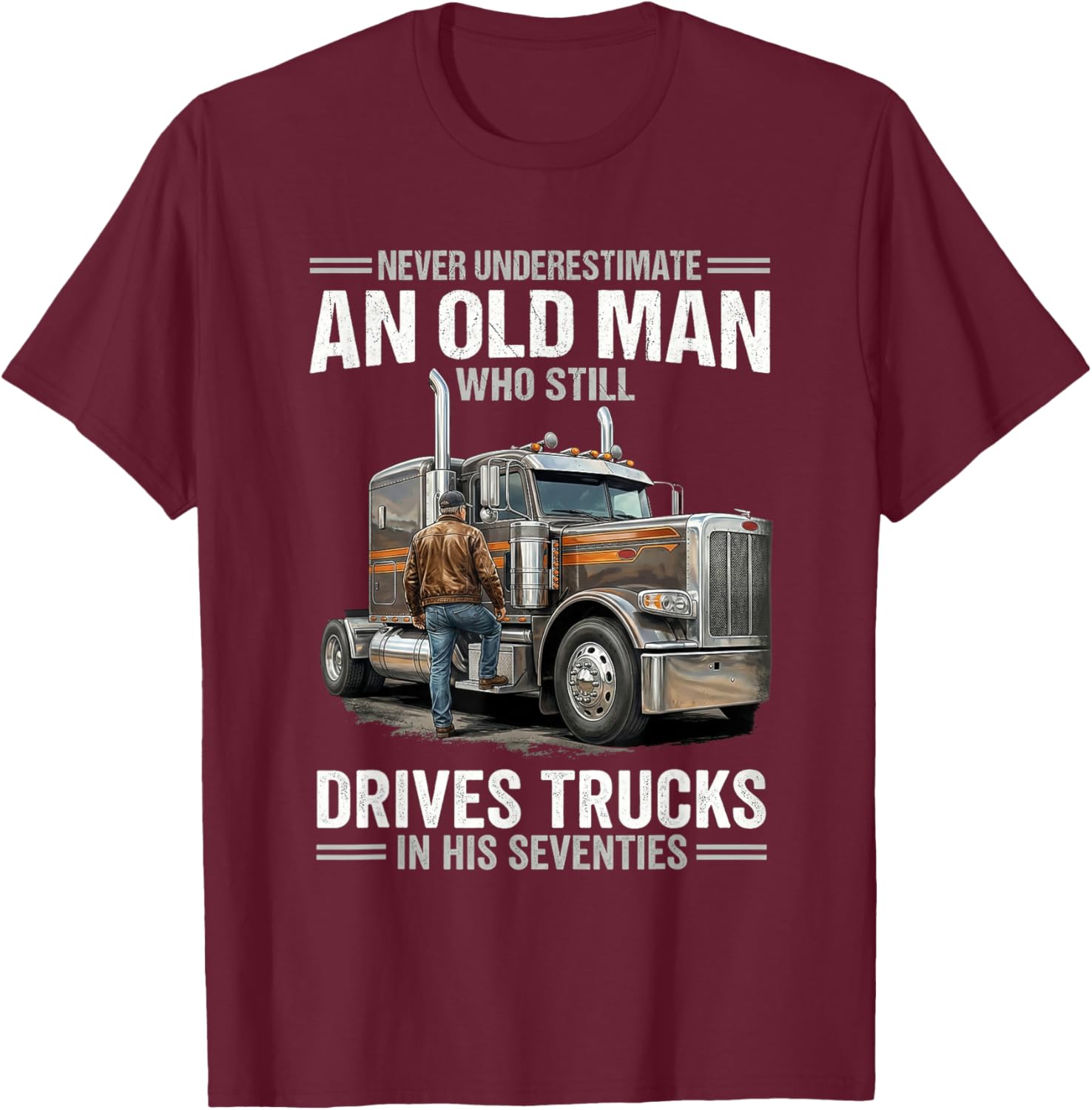 Never Underestimate an Old Man Who Still Drives Trucks T-Shirt - T-Shirt | Maroon