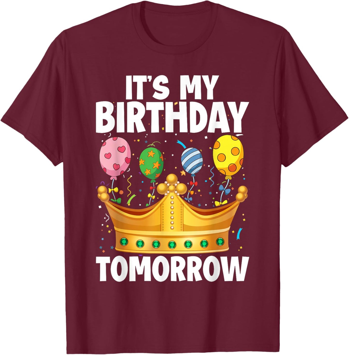 It's My Birthday Tomorrow T-Shirt - T-Shirt | Maroon