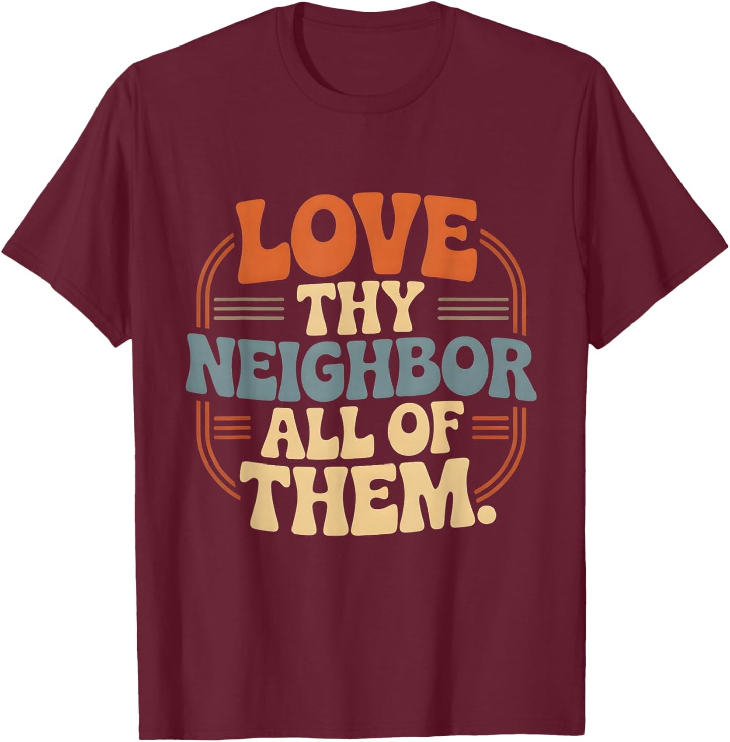 Love Thy Neighbor All of Them T-Shirt - T-Shirt | Maroon
