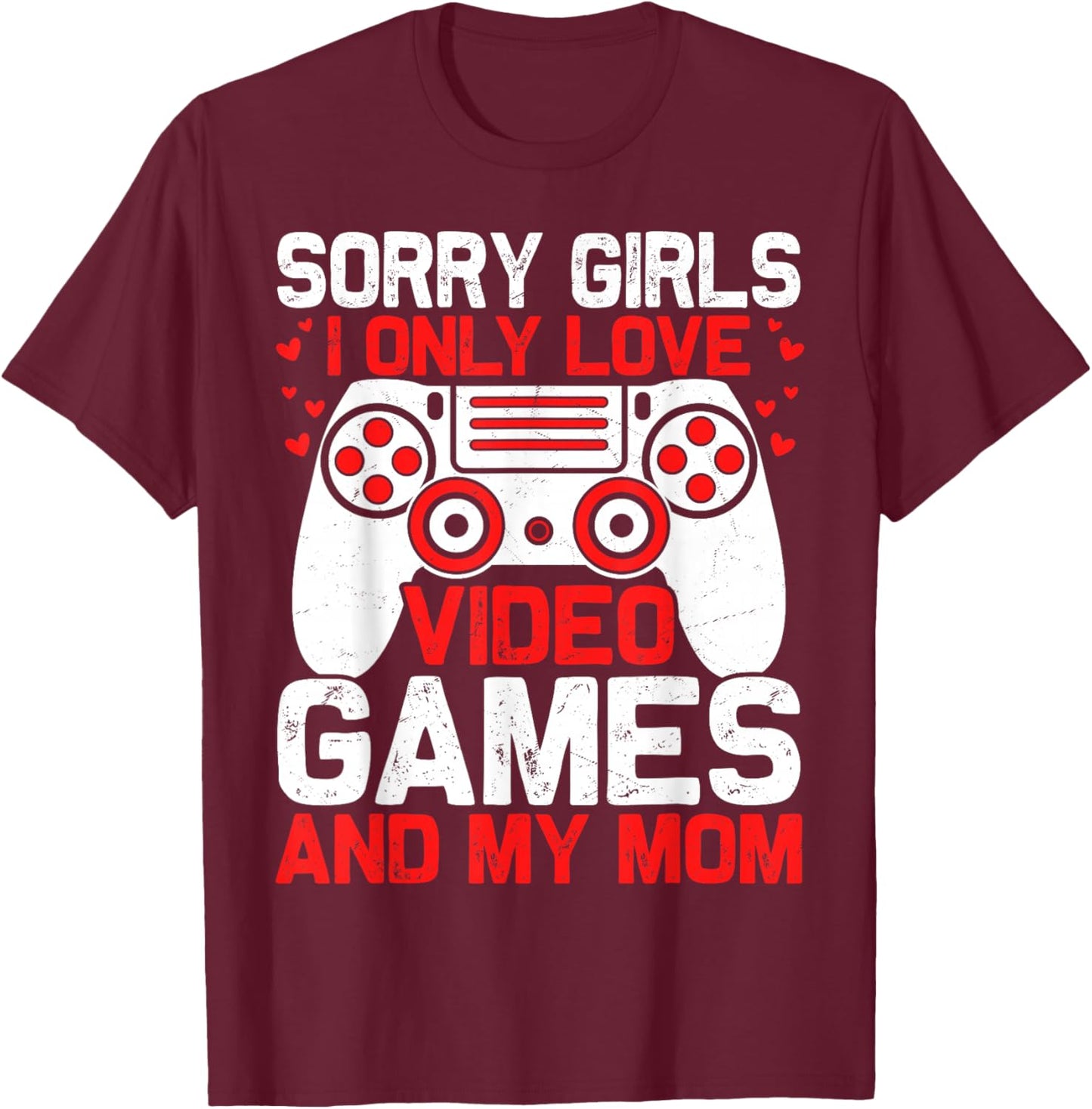 Sorry Girls I Only Love Video Games and My Mom Valentines T-Shirt - T-Shirt | Maroon